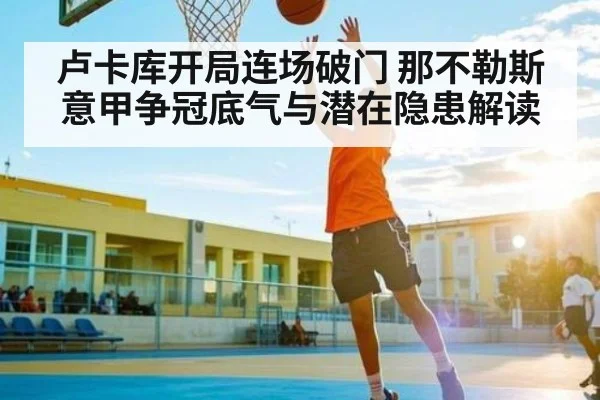 卢卡库开局连场破门 那不勒斯意甲争冠底气与潜在隐患解读